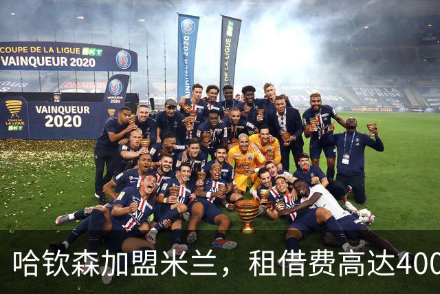 哈钦森加盟米兰，租借费高达400万欧元